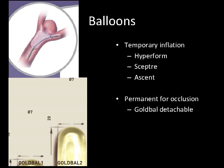 Balloons • Temporary inflation – Hyperform – Sceptre – Ascent • Permanent for occlusion Balloons • Temporary inflation – Hyperform – Sceptre – Ascent • Permanent for occlusion