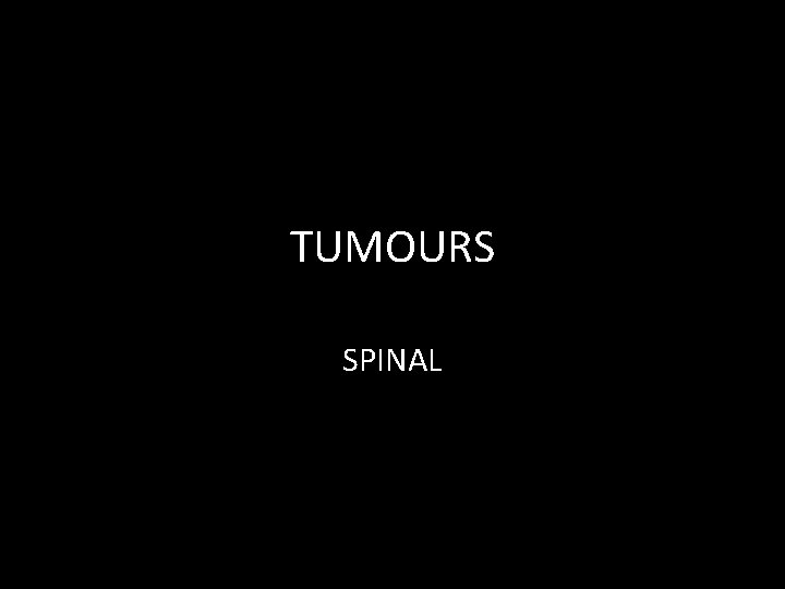 TUMOURS SPINAL TUMOURS SPINAL