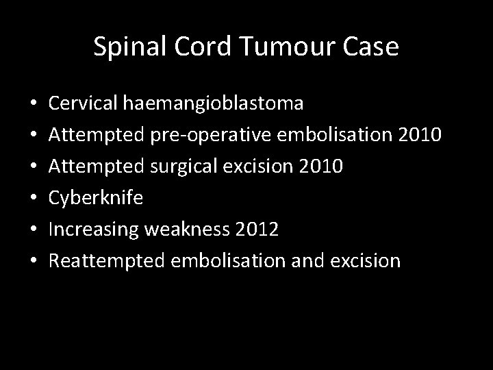 Spinal Cord Tumour Case • • • Cervical haemangioblastoma Attempted pre-operative embolisation 2010 Attempted Spinal Cord Tumour Case • • • Cervical haemangioblastoma Attempted pre-operative embolisation 2010 Attempted