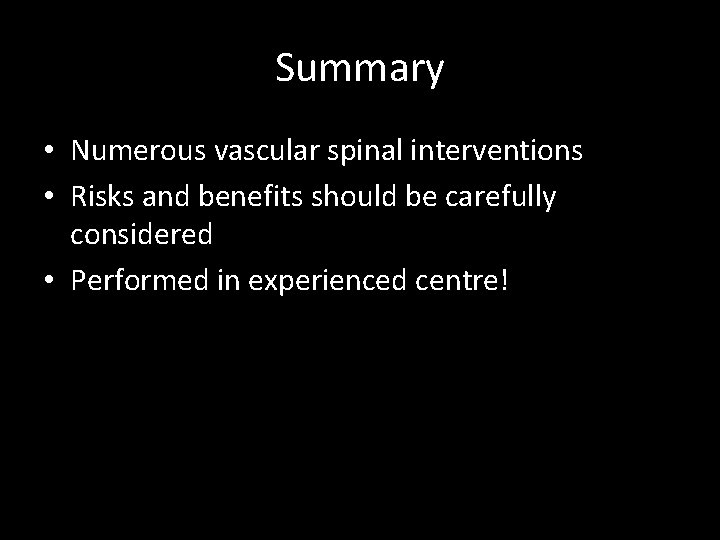 Summary • Numerous vascular spinal interventions • Risks and benefits should be carefully considered Summary • Numerous vascular spinal interventions • Risks and benefits should be carefully considered