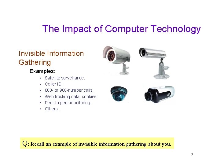 The Impact of Computer Technology Invisible Information Gathering Examples: • • • Satellite surveillance.