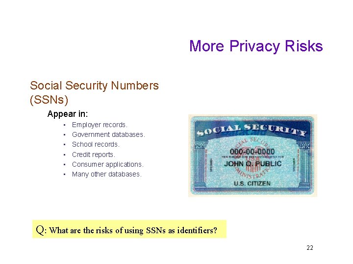 More Privacy Risks Social Security Numbers (SSNs) Appear in: • • • Employer records.