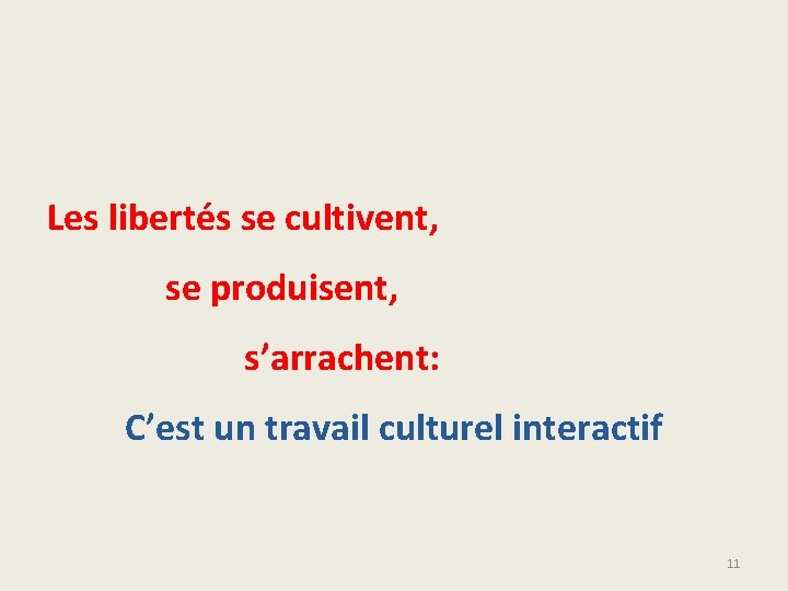 Les libertés se cultivent, se produisent, s’arrachent: C’est un travail culturel interactif 11 