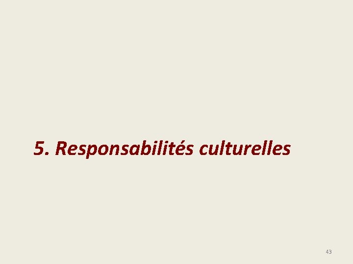 5. Responsabilités culturelles 43 