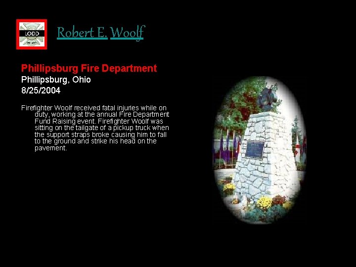 Robert E. Woolf Phillipsburg Fire Department Phillipsburg, Ohio 8/25/2004 Firefighter Woolf received fatal injuries