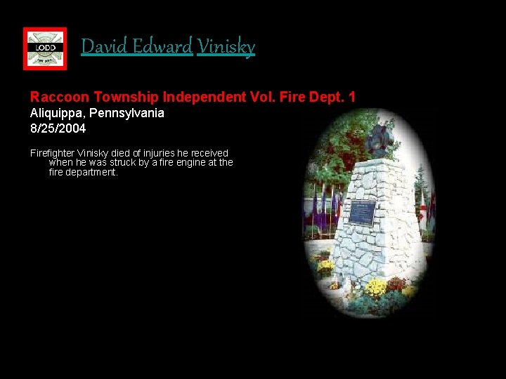 David Edward Vinisky Raccoon Township Independent Vol. Fire Dept. 1 Aliquippa, Pennsylvania 8/25/2004 Firefighter