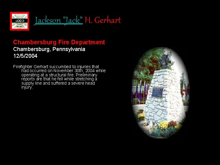 Jackson "Jack" H. Gerhart Chambersburg Fire Department Chambersburg, Pennsylvania 12/5/2004 Firefighter Gerhart succumbed to