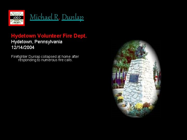 Michael R. Dunlap Hydetown Volunteer Fire Dept. Hydetown, Pennsylvania 12/14/2004 Firefighter Dunlap collapsed at