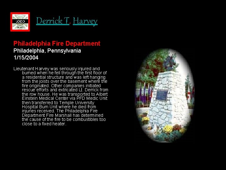 Derrick T. Harvey Philadelphia Fire Department Philadelphia, Pennsylvania 1/15/2004 Lieutenant Harvey was seriously injured