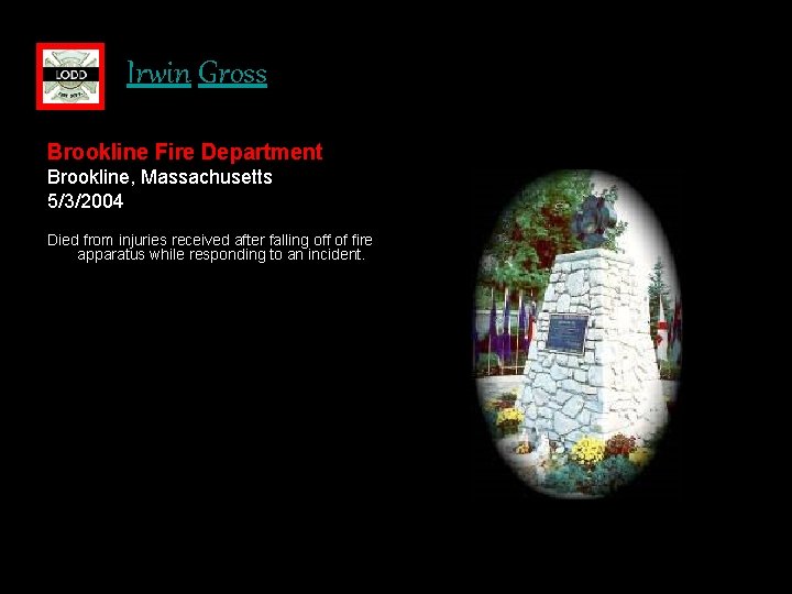 Irwin Gross Brookline Fire Department Brookline, Massachusetts 5/3/2004 Died from injuries received after falling