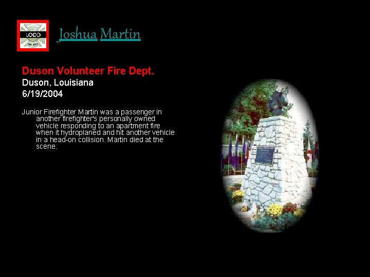 Joshua Martin Duson Volunteer Fire Dept. Duson, Louisiana 6/19/2004 Junior Firefighter Martin was a