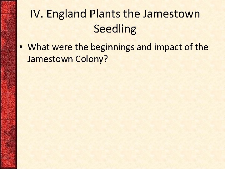 IV. England Plants the Jamestown Seedling • What were the beginnings and impact of