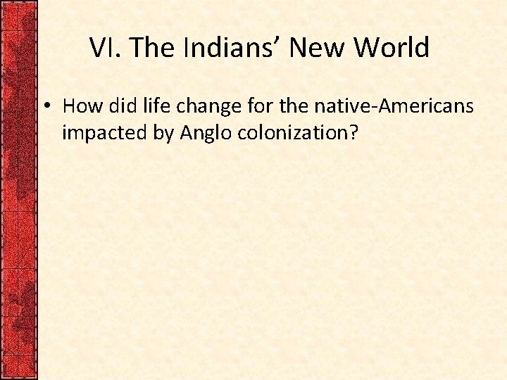 VI. The Indians’ New World • How did life change for the native-Americans impacted