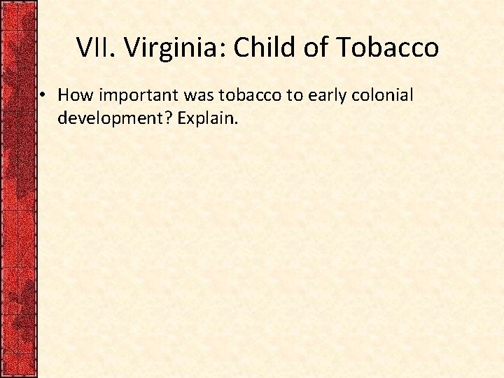 VII. Virginia: Child of Tobacco • How important was tobacco to early colonial development?