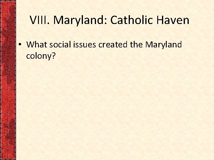 VIII. Maryland: Catholic Haven • What social issues created the Maryland colony? 
