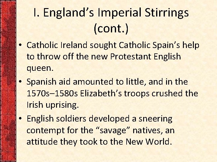 I. England’s Imperial Stirrings (cont. ) • Catholic Ireland sought Catholic Spain’s help to