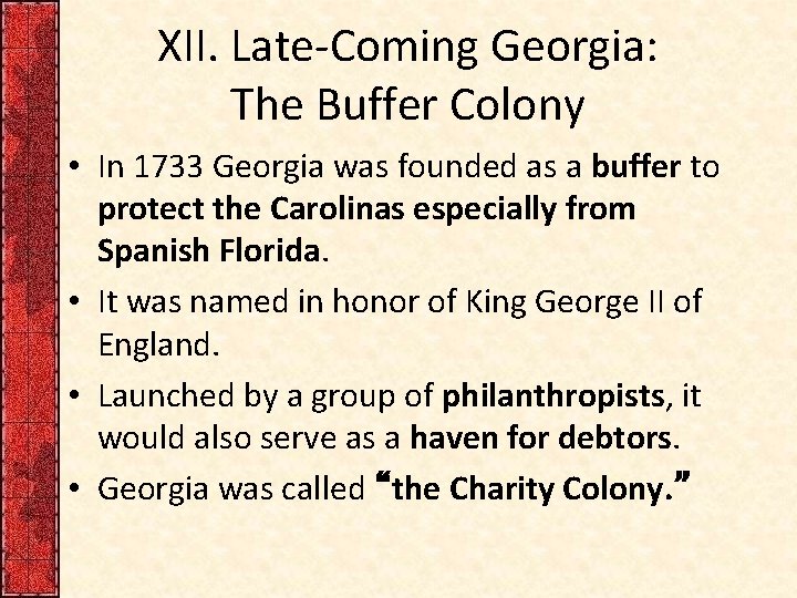 XII. Late-Coming Georgia: The Buffer Colony • In 1733 Georgia was founded as a