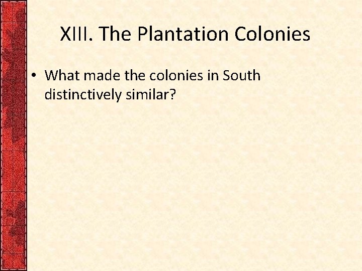 XIII. The Plantation Colonies • What made the colonies in South distinctively similar? 