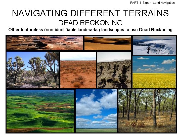 PART 4 Expert Land Navigation NAVIGATING DIFFERENT TERRAINS DEAD RECKONING Other featureless (non-identifiable landmarks)
