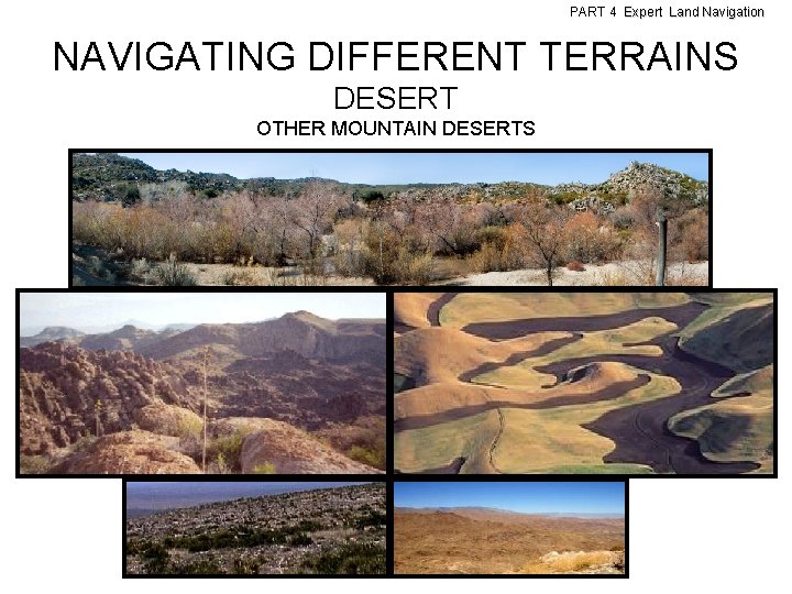 PART 4 Expert Land Navigation NAVIGATING DIFFERENT TERRAINS DESERT OTHER MOUNTAIN DESERTS 