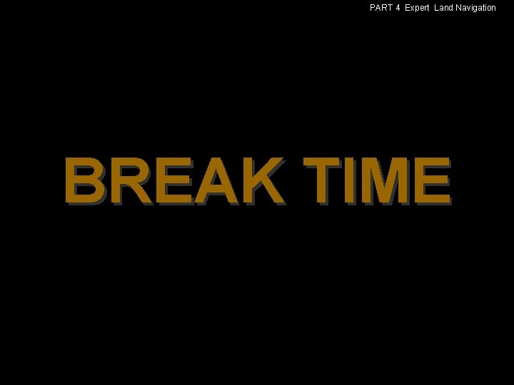 PART 4 Expert Land Navigation BREAK TIME 