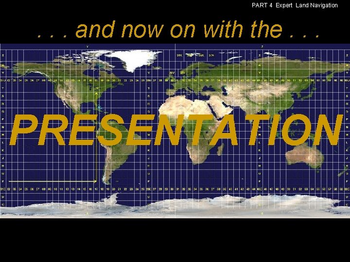 PART 4 Expert Land Navigation . . . and now on with the. .