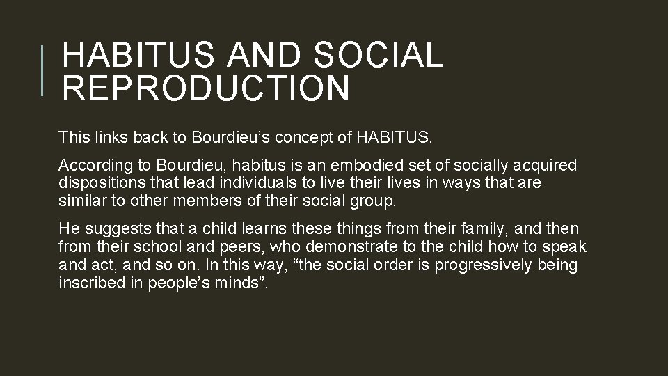 HABITUS AND SOCIAL REPRODUCTION This links back to Bourdieu’s concept of HABITUS. According to