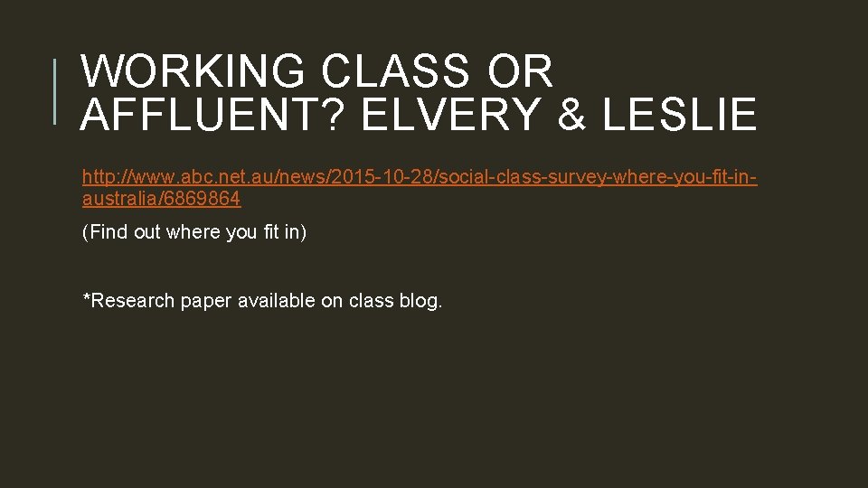 WORKING CLASS OR AFFLUENT? ELVERY & LESLIE http: //www. abc. net. au/news/2015 -10 -28/social-class-survey-where-you-fit-inaustralia/6869864