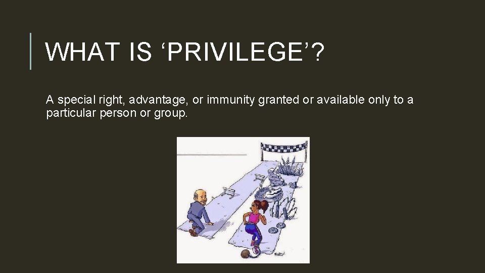 WHAT IS ‘PRIVILEGE’? A special right, advantage, or immunity granted or available only to