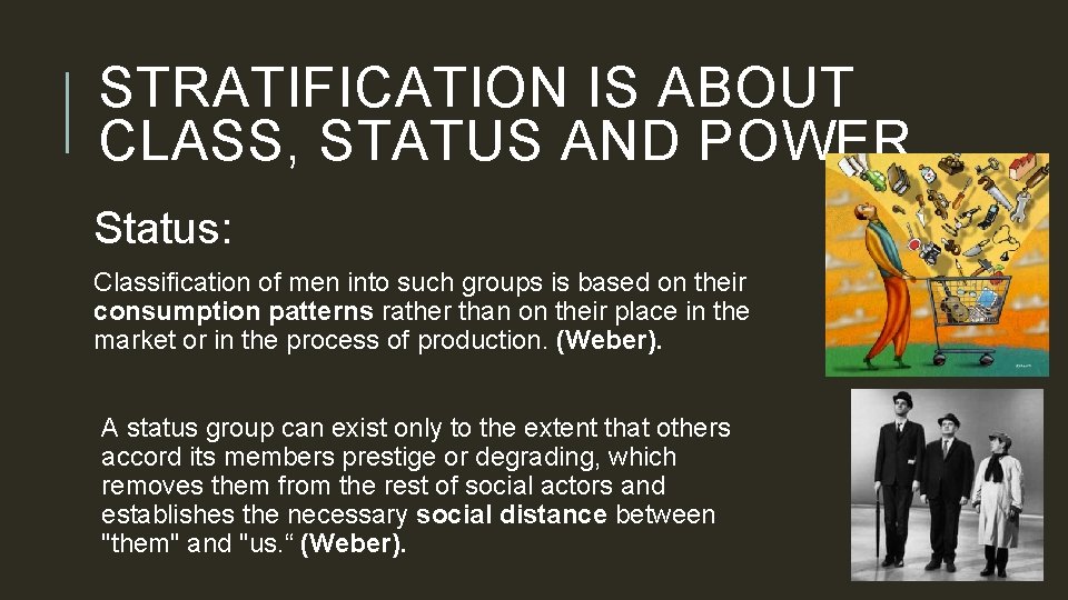 STRATIFICATION IS ABOUT CLASS, STATUS AND POWER. Status: Classification of men into such groups