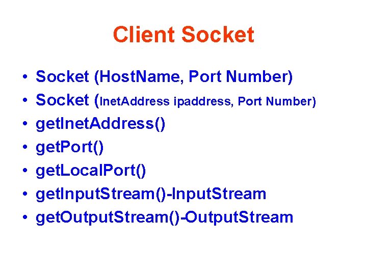 Client Socket • • Socket (Host. Name, Port Number) Socket (Inet. Address ipaddress, Port