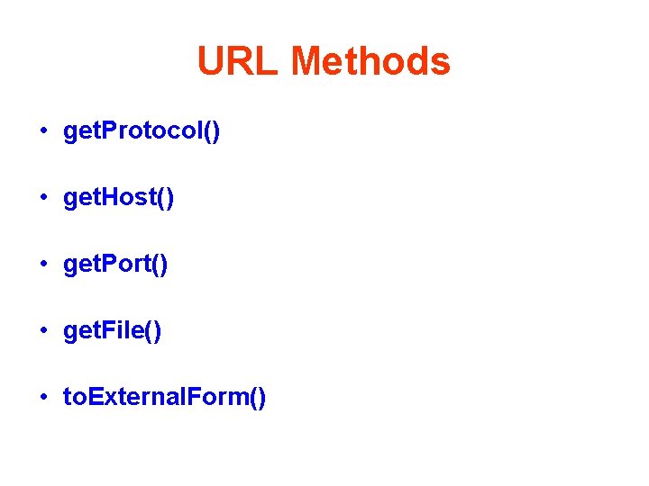 URL Methods • get. Protocol() • get. Host() • get. Port() • get. File()