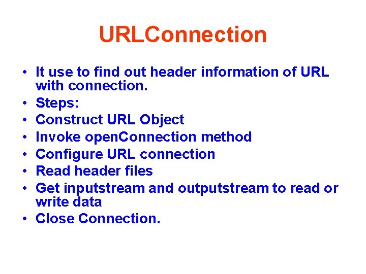 URLConnection • It use to find out header information of URL with connection. •