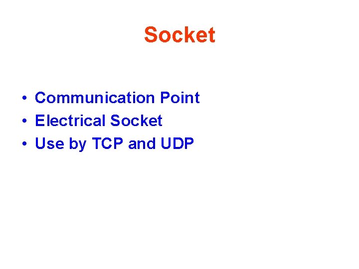 Socket • Communication Point • Electrical Socket • Use by TCP and UDP 