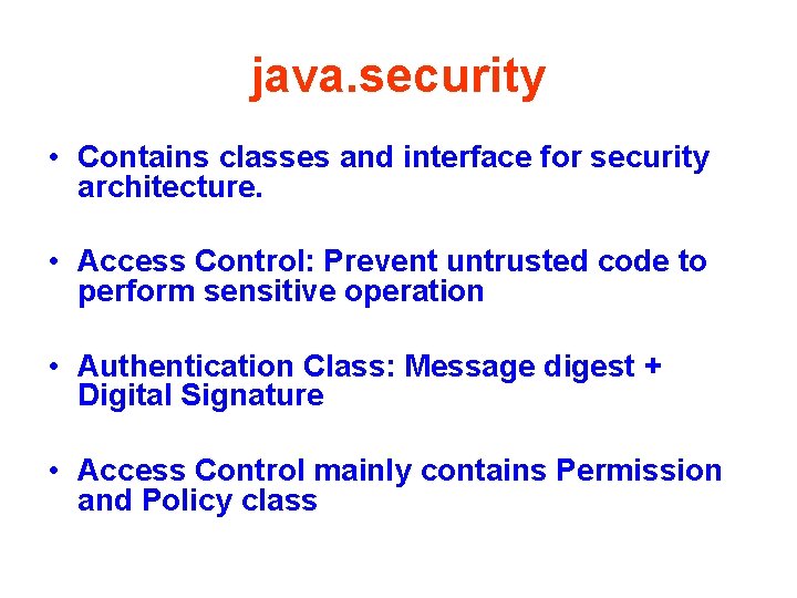 java. security • Contains classes and interface for security architecture. • Access Control: Prevent