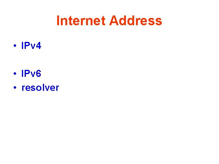 Internet Address • IPv 4 • IPv 6 • resolver 