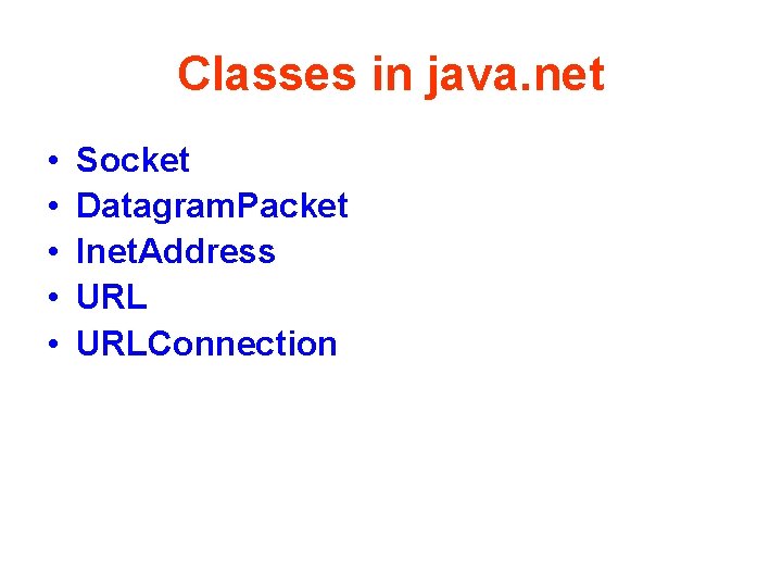 Classes in java. net • • • Socket Datagram. Packet Inet. Address URLConnection 