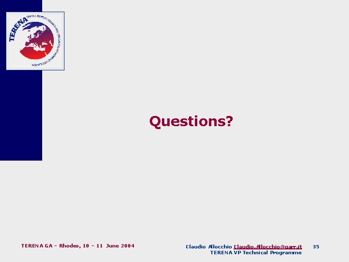 Questions? TERENA GA – Rhodes, 10 – 11 June 2004 Claudio Allocchio Claudio. Allocchio@garr.