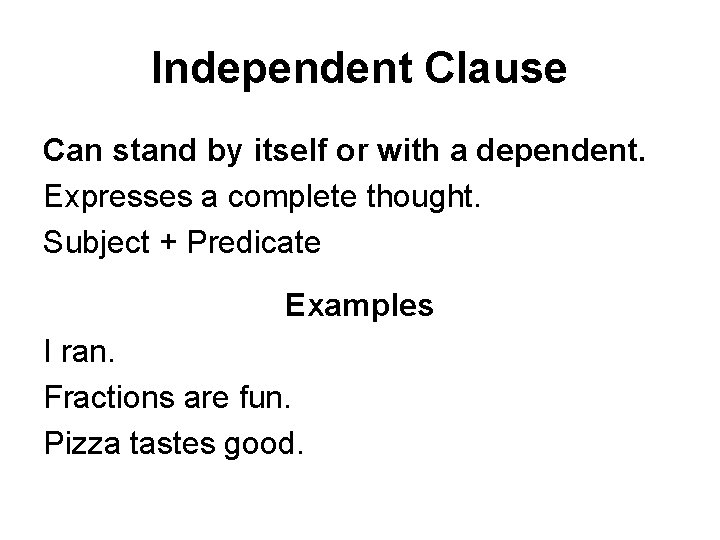 Independent Clause Can stand by itself or with a dependent. Expresses a complete thought.