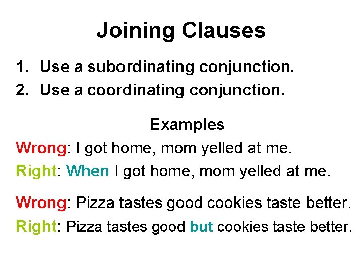 Joining Clauses 1. Use a subordinating conjunction. 2. Use a coordinating conjunction. Examples Wrong: