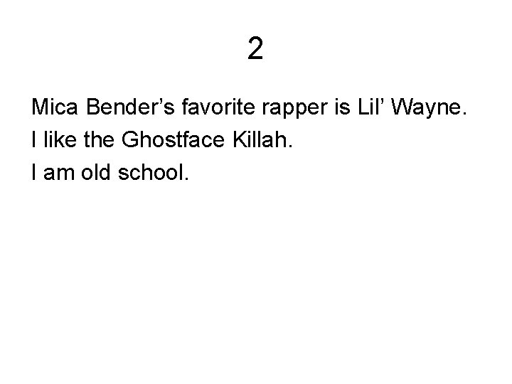 2 Mica Bender’s favorite rapper is Lil’ Wayne. I like the Ghostface Killah. I