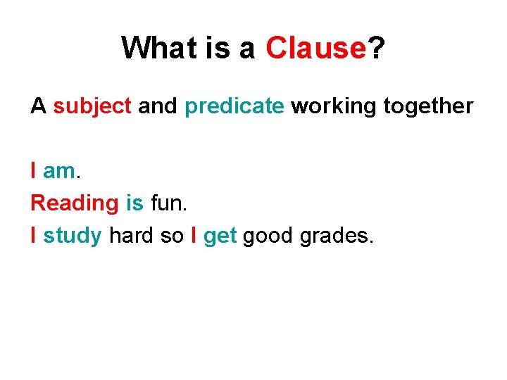 What is a Clause? A subject and predicate working together I am. Reading is