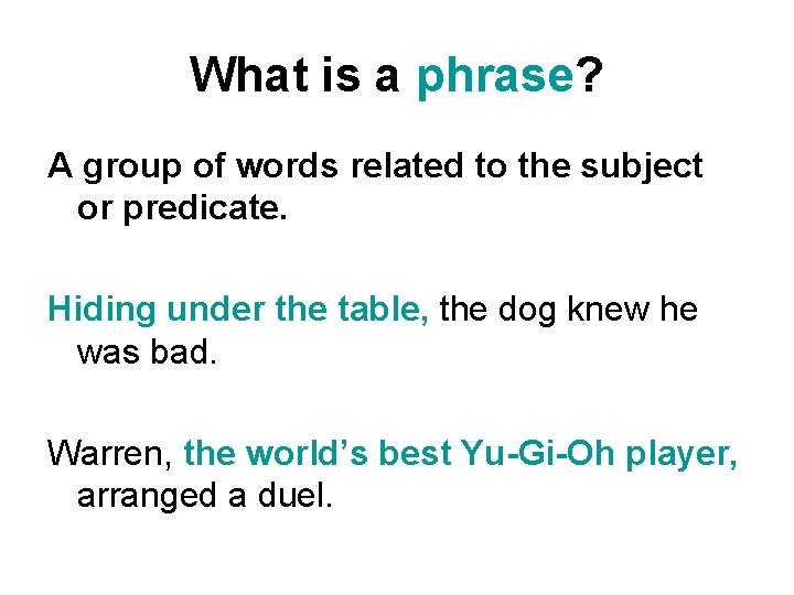 What is a phrase? A group of words related to the subject or predicate.