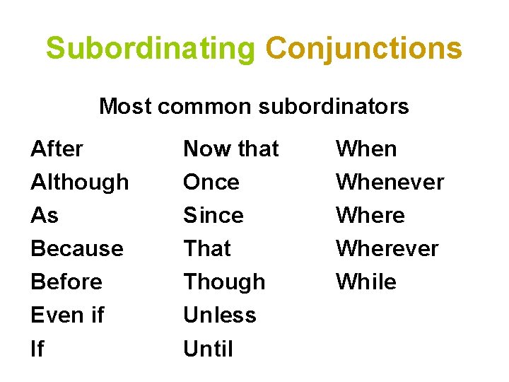 Subordinating Conjunctions Most common subordinators After Although As Because Before Even if If Now