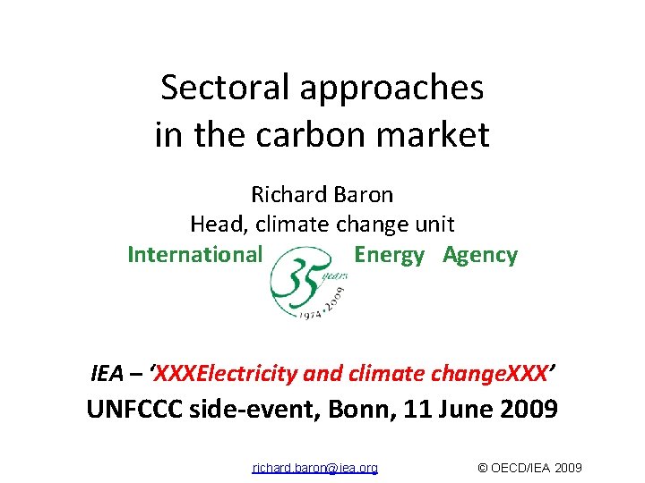 Sectoral approaches in the carbon market Richard Baron Head, climate change unit International Energy