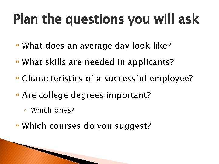 Plan the questions you will ask What does an average day look like? What