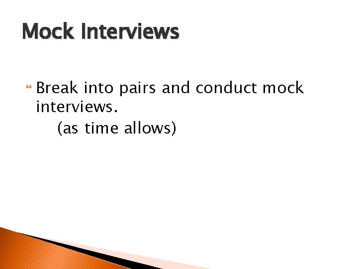 Mock Interviews Break into pairs and conduct mock interviews. (as time allows) 
