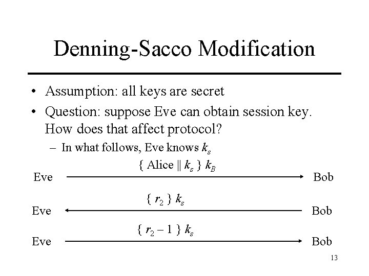 Denning-Sacco Modification • Assumption: all keys are secret • Question: suppose Eve can obtain