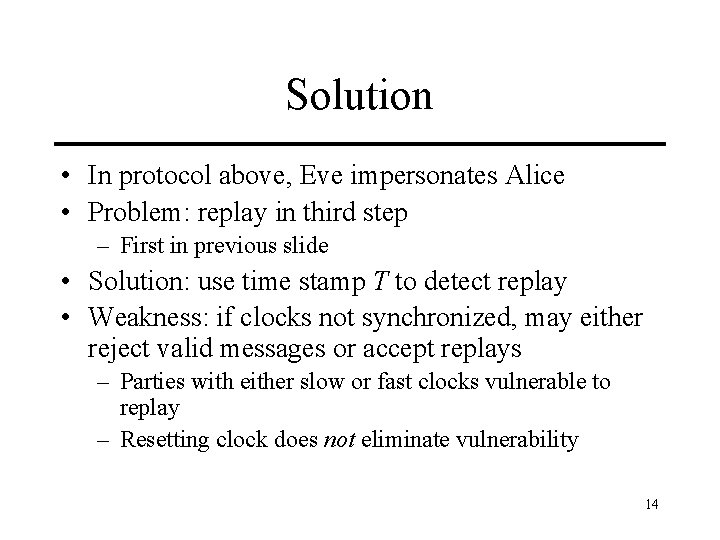 Solution • In protocol above, Eve impersonates Alice • Problem: replay in third step