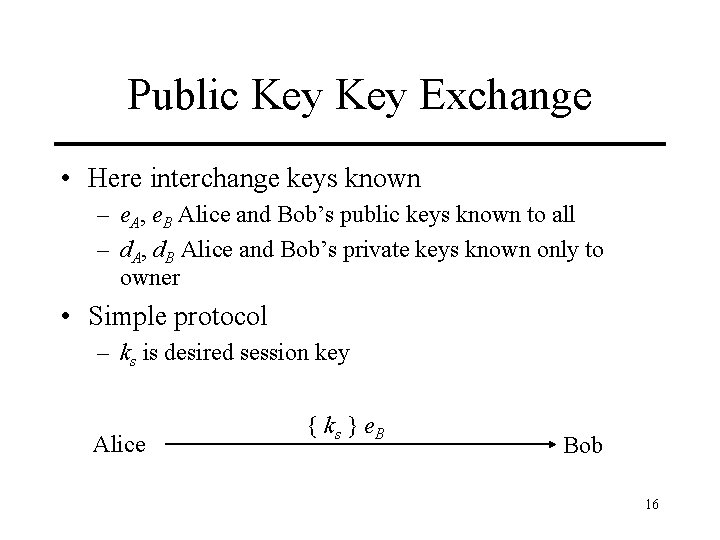 Public Key Exchange • Here interchange keys known – e. A, e. B Alice